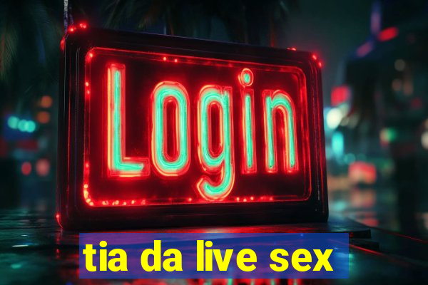 tia da live sex